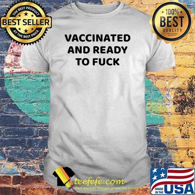 Vaccinated and ready to fuck T-Shirt