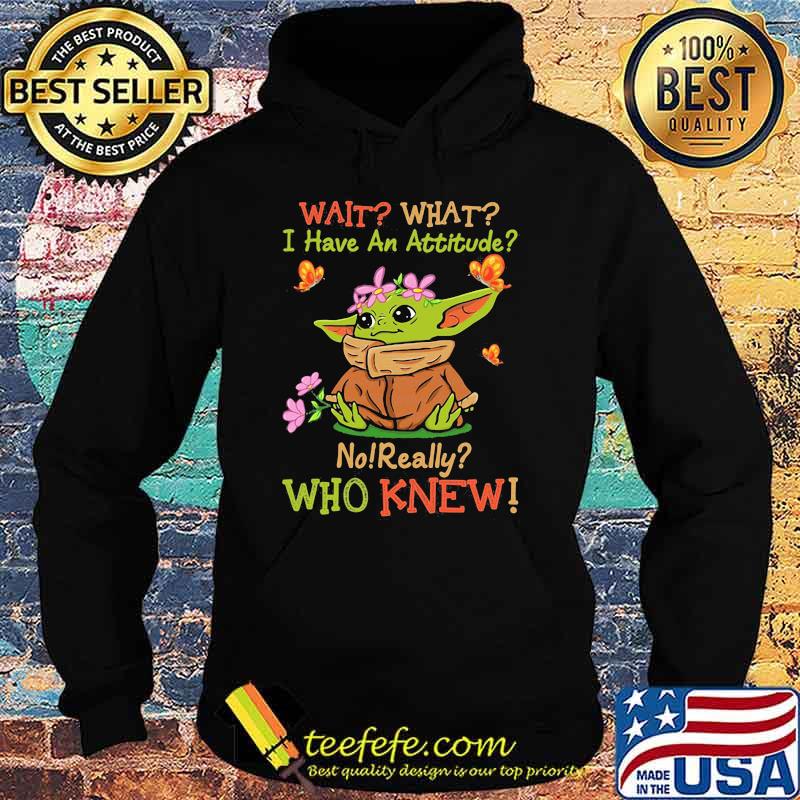 Wait What I Have An Attitude No Really Who Knew Yoda Flower Shirt Hoodie Wait What I Have An Attitude No Really Who Knew Yoda Flower Shirt Hoodie