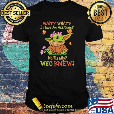 Wait What I Have An Attitude No Really Who Knew Yoda Flower Shirt
