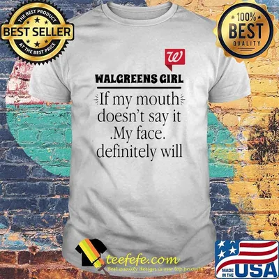 Walgreens girl if my mouth doesnt say it my face definitely will shirt.
