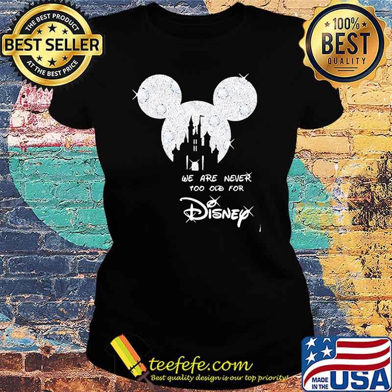 We Are Never Too Old For Disney Mickey Shirt Ladies tee We Are Never Too Old For Disney Mickey Shirt Ladies tee