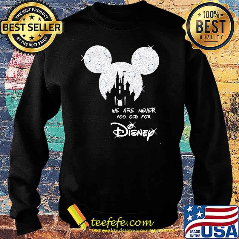 We Are Never Too Old For Disney Mickey Shirt Sweater We Are Never Too Old For Disney Mickey Shirt Sweater