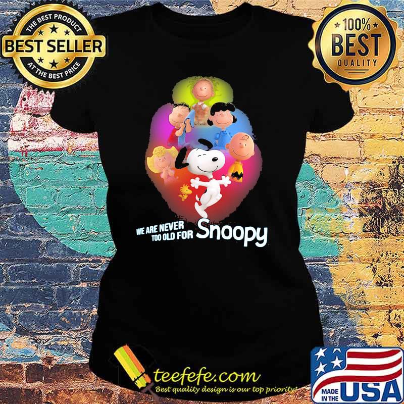 We Are Never Too Old For Snoopy Peanuts Shirt Ladies tee We Are Never Too Old For Snoopy Peanuts Shirt Ladies tee