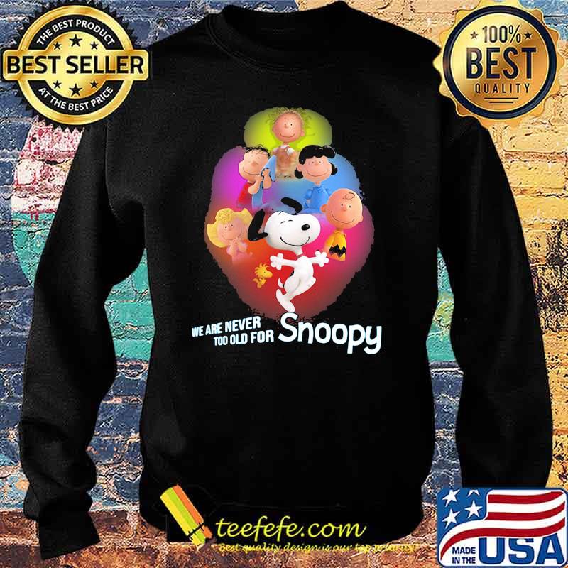 We Are Never Too Old For Snoopy Peanuts Shirt Sweater We Are Never Too Old For Snoopy Peanuts Shirt Sweater