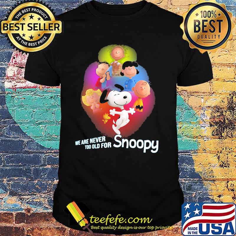 We Are Never Too Old For Snoopy Peanuts Shirt We Are Never Too Old For Snoopy Peanuts Shirt