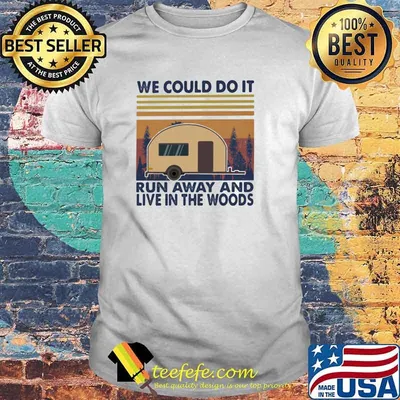 We Could Do It Run Away And Live In The Woods Camping Vintage Shirt