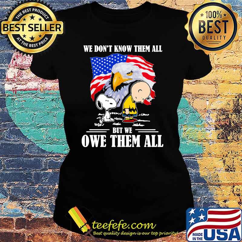 We dont know them all but we owe them all snoopy charlie eagle american flag Ladies tee We dont know them all but we owe them all snoopy charlie eagle american flag Ladies tee