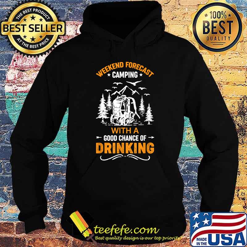 Weekend forecast camping with a good chance of drinking T-Shirt Hoodie Weekend forecast camping with a good chance of drinking T-Shirt Hoodie
