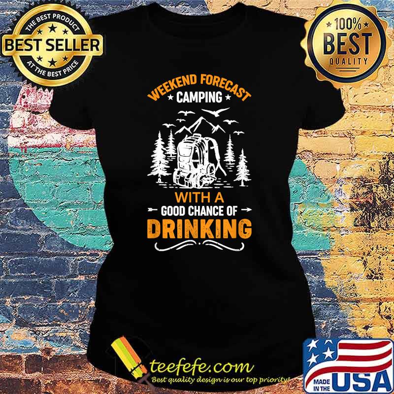 Weekend forecast camping with a good chance of drinking T-Shirt Ladies tee Weekend forecast camping with a good chance of drinking T-Shirt Ladies tee
