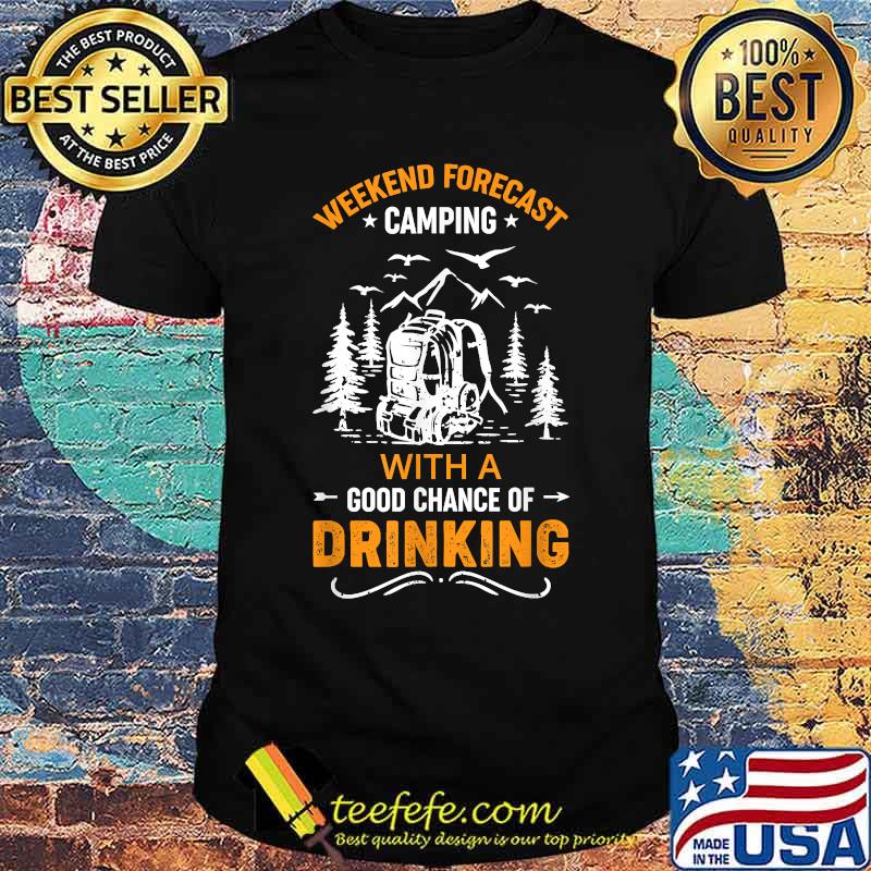 Weekend forecast camping with a good chance of drinking T-Shirt Weekend forecast camping with a good chance of drinking T-Shirt