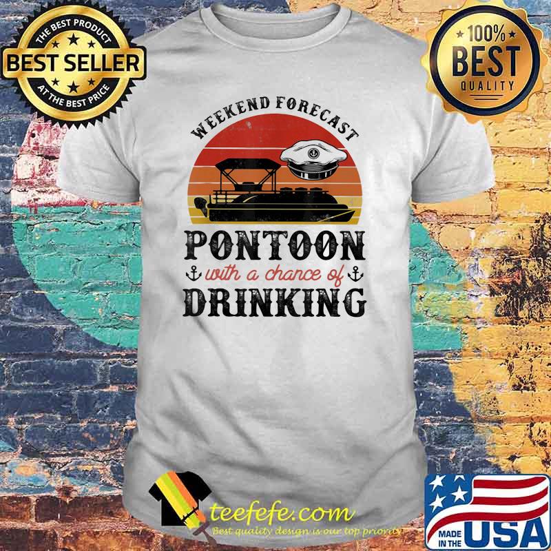 Weekend Forecast Pontoon With A Chance Of Drinking Vintage shirt