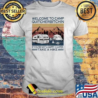 Welcome To Camp Quitcherbitchin If You're Not a Happy Camper Take a Hike Vintage shirt
