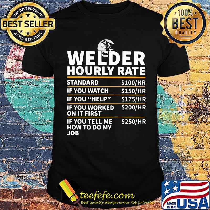 Welder Hourly Rate If You Tell Me How To Do My Job Shirt