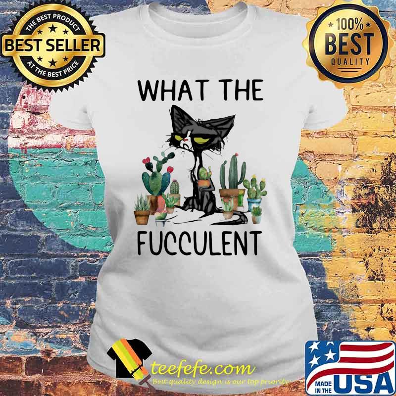What The Fucculent Cat Garden Shirt Laides tee What The Fucculent Cat Garden Shirt Laides tee