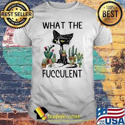 What The Fucculent Cat Garden Shirt