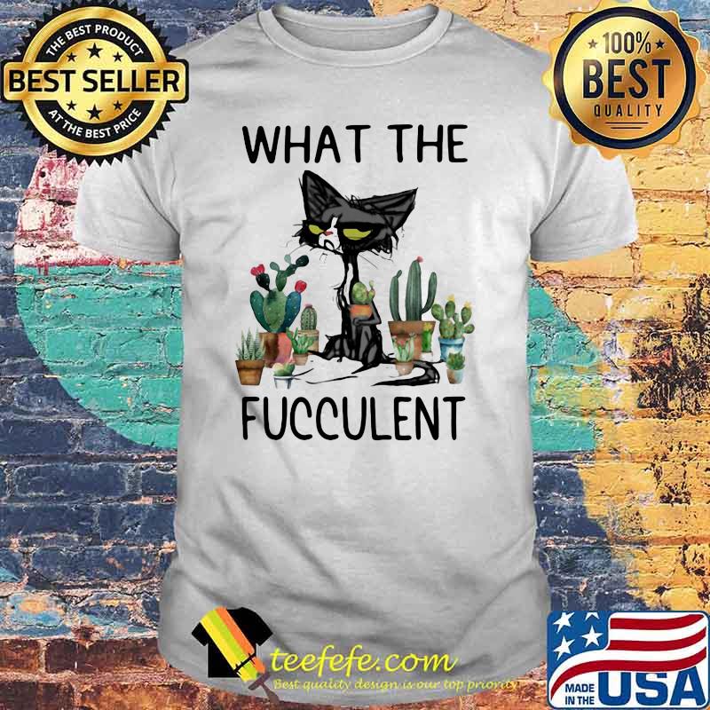 What The Fucculent Cat Garden Shirt What The Fucculent Cat Garden Shirt
