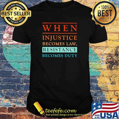 When injustice becomes law Resistance Becomes Duty Shirt