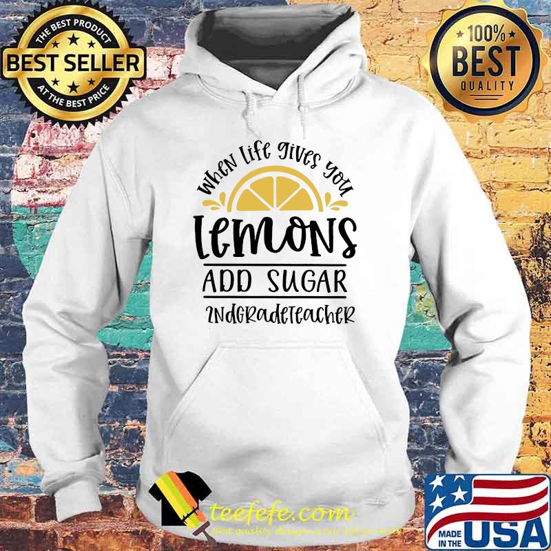 When Life Gives You Lemons And Sugar 2ndgradeteacher Shirt Hoodie When Life Gives You Lemons And Sugar 2ndgradeteacher Shirt Hoodie