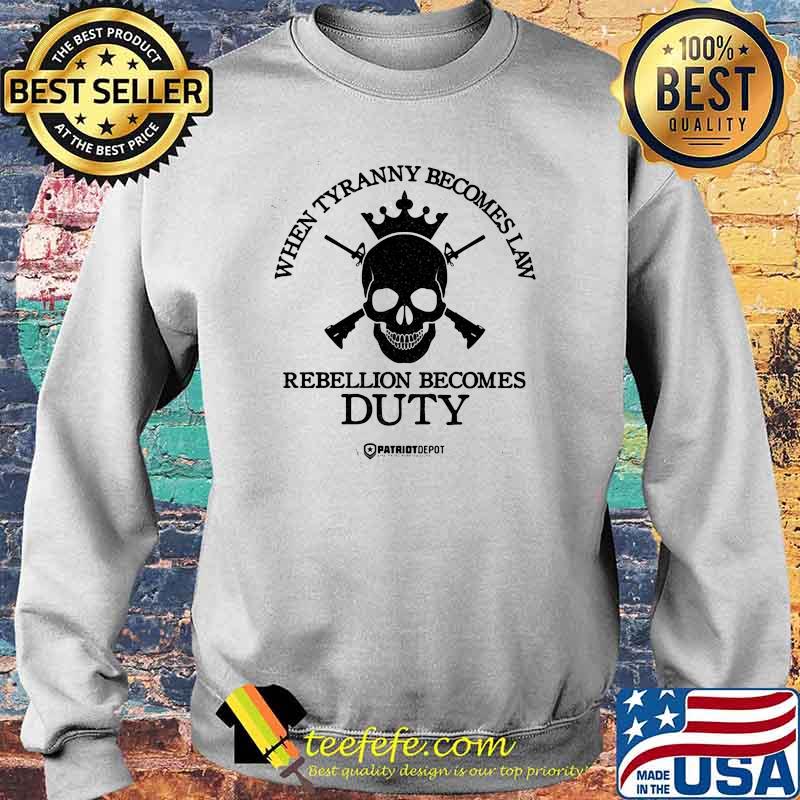 When Tyranny Becomes Law Rebellion Becomes Duty Skull Shirt Sweater When Tyranny Becomes Law Rebellion Becomes Duty Skull Shirt Sweater