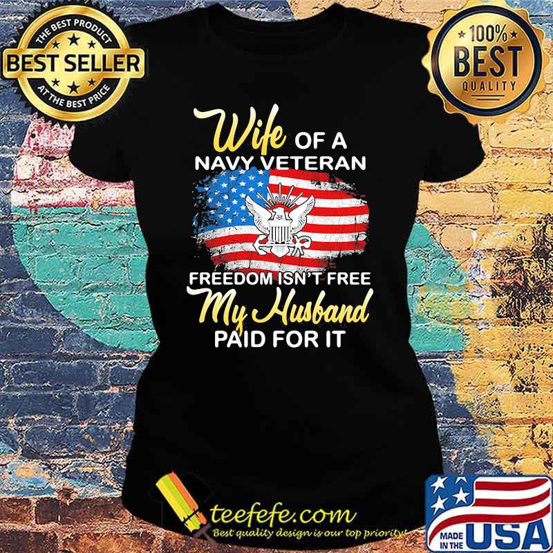 Wife Of A Navy Vateran Freedom Isn't Free My Husband Paid For It American Flag Shirt Ladies tee Wife Of A Navy Vateran Freedom Isn't Free My Husband Paid For It American Flag Shirt Ladies tee