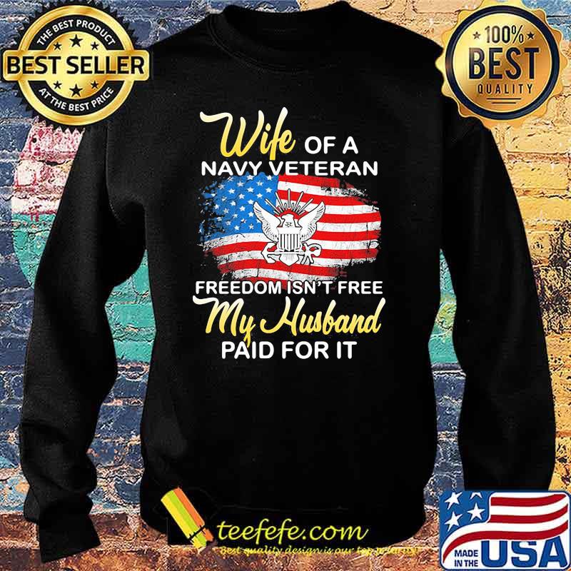 Wife Of A Navy Vateran Freedom Isn't Free My Husband Paid For It American Flag Shirt Sweater Wife Of A Navy Vateran Freedom Isn't Free My Husband Paid For It American Flag Shirt Sweater