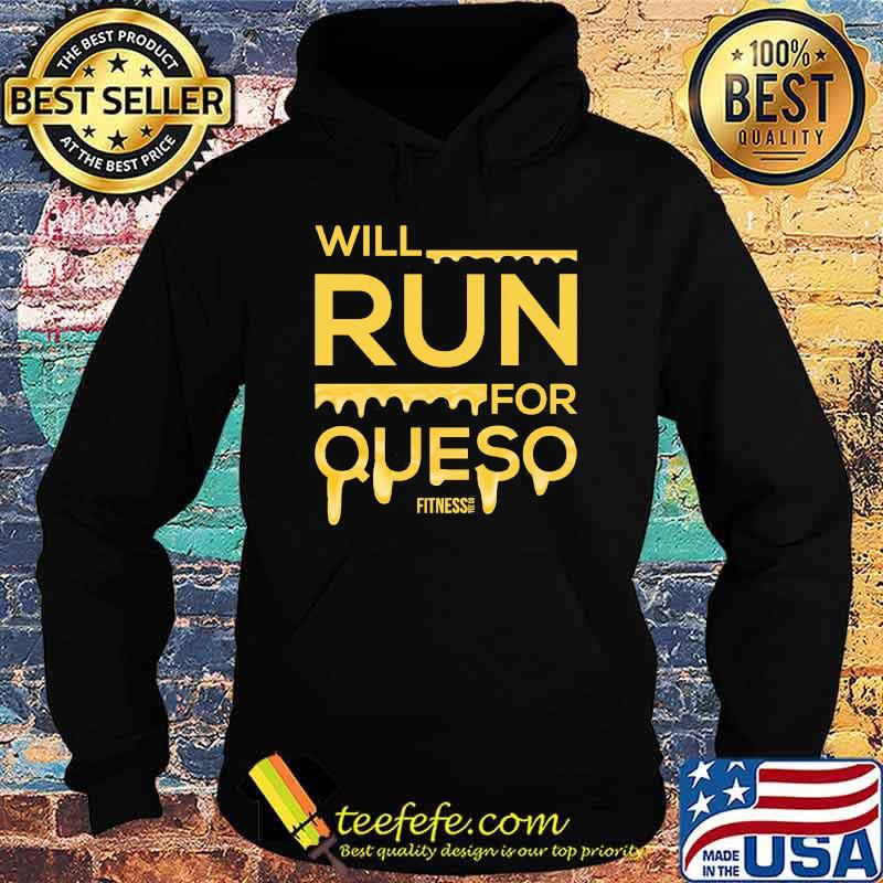 Will Run For Queso Fitness Shirt Hoodie Will Run For Queso Fitness Shirt Hoodie