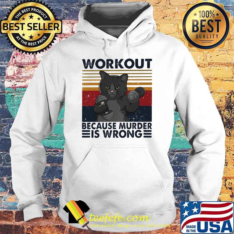 Workout Because murder Is Wrong Cat Vintage Shirt Hoodie Workout Because murder Is Wrong Cat Vintage Shirt Hoodie