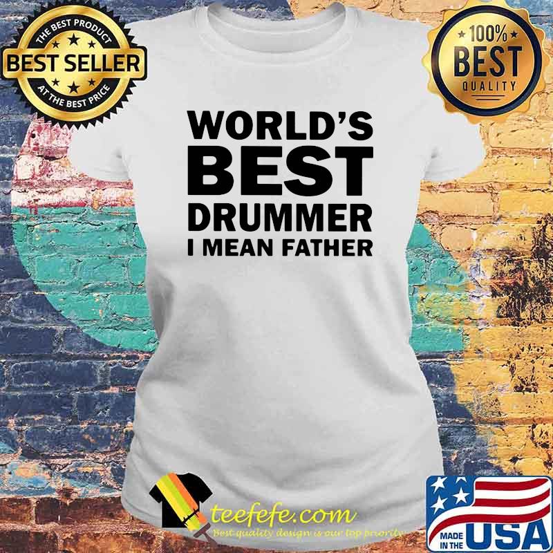 World's Best Drummer I MEan Father Shirt Laides tee World's Best Drummer I MEan Father Shirt Laides tee