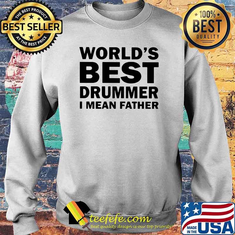 World's Best Drummer I MEan Father Shirt Sweater World's Best Drummer I MEan Father Shirt Sweater