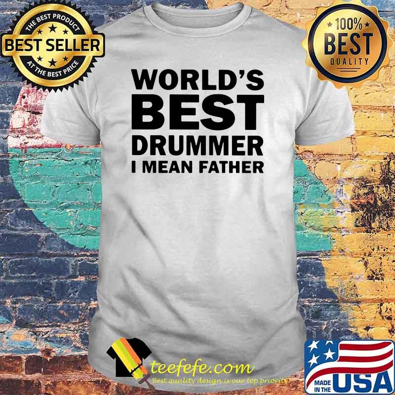 World's Best Drummer I MEan Father Shirt
