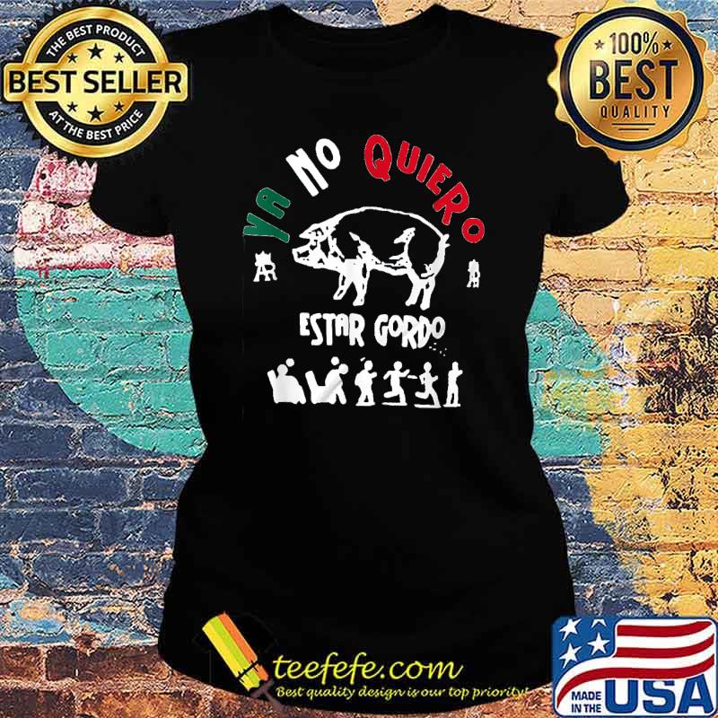 Ya No Quiero Estar Gordo Pig Run Shirt Ladies tee Ya No Quiero Estar Gordo Pig Run Shirt Ladies tee