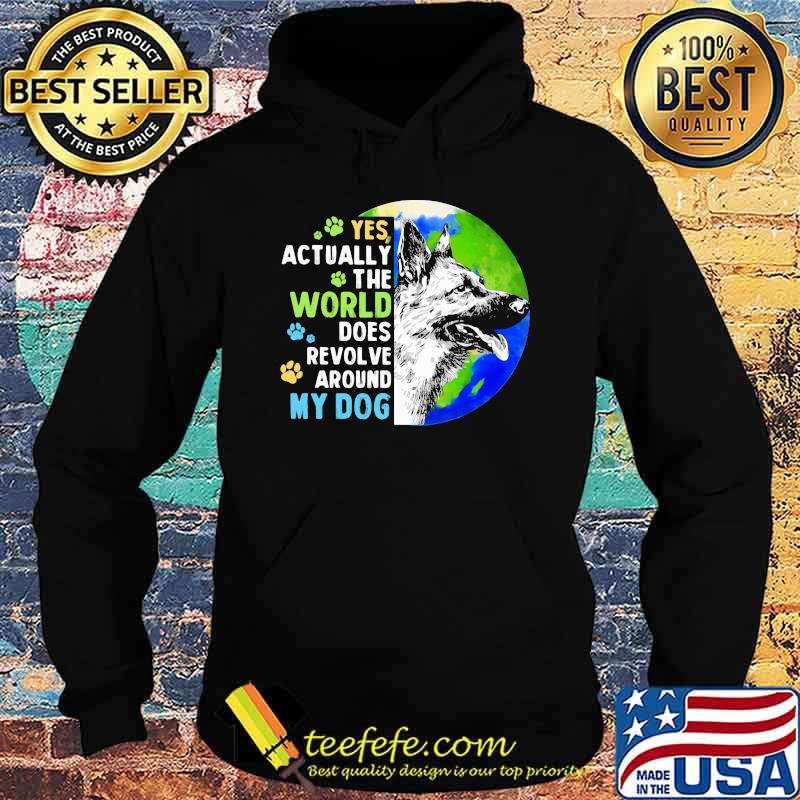 Yes Actually The World Does Revolve Around My Dog German Sheherd The Earth Shirt Hoodie Yes Actually The World Does Revolve Around My Dog German Sheherd The Earth Shirt Hoodie