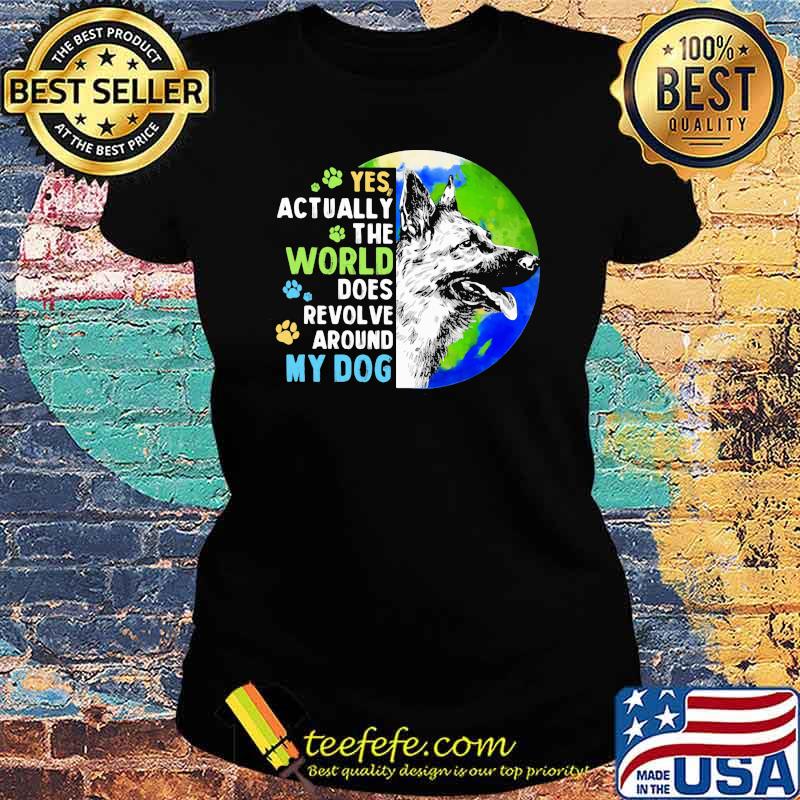 Yes Actually The World Does Revolve Around My Dog German Sheherd The Earth Shirt Ladies tee Yes Actually The World Does Revolve Around My Dog German Sheherd The Earth Shirt Ladies tee