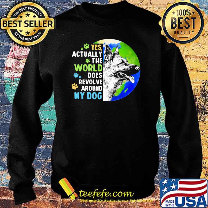 Yes Actually The World Does Revolve Around My Dog German Sheherd The Earth Shirt Sweater Yes Actually The World Does Revolve Around My Dog German Sheherd The Earth Shirt Sweater