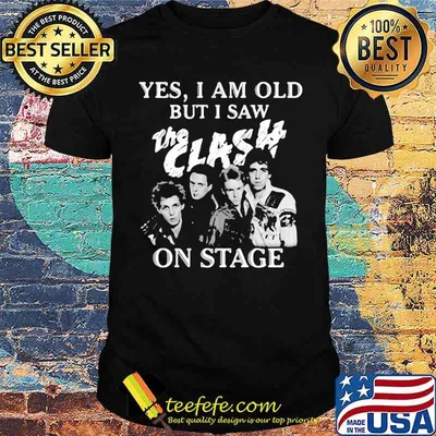 Yes I Am Old But I Saw The Clash On Stage Shirt