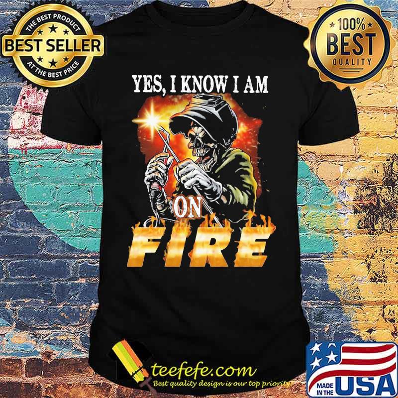 Yes I Know I am On Fire Welder Skull Shirt