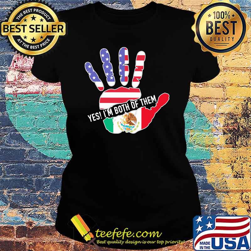 Yes I'm Both Of Them Hand Mexico American Flag Shirt Ladies tee Yes I'm Both Of Them Hand Mexico American Flag Shirt Ladies tee