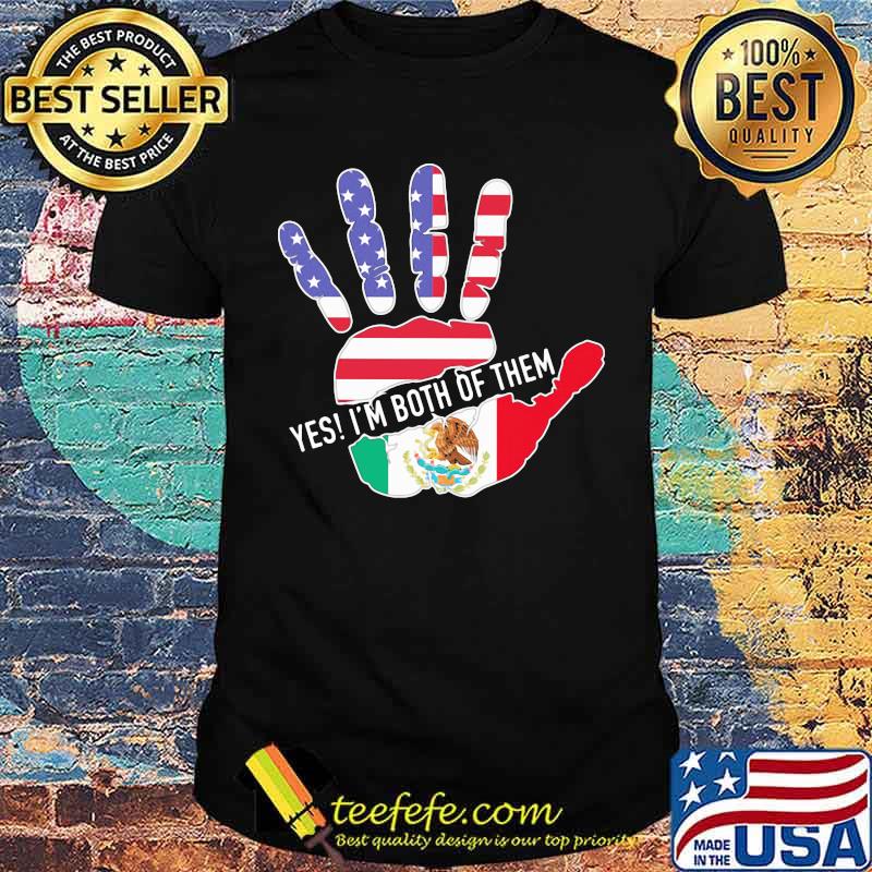 Yes I'm Both Of Them Hand Mexico American Flag Shirt