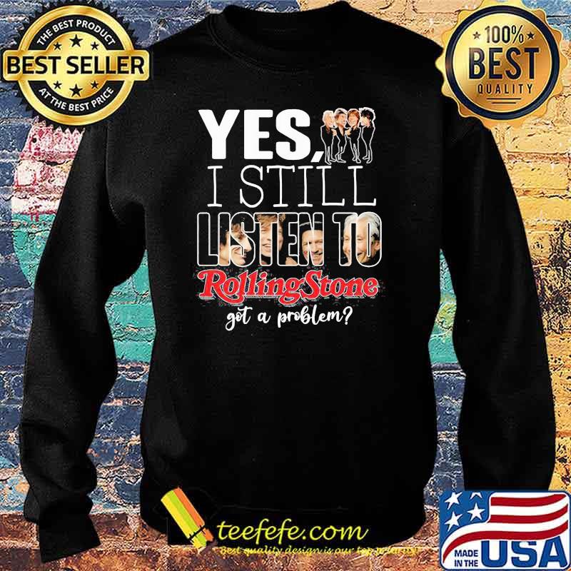 Yes i still listen to rolling stone got a problem Sweater Yes i still listen to rolling stone got a problem Sweater