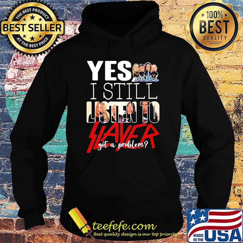 Yes i still listen to slayer got a problem Hoodie Yes i still listen to slayer got a problem Hoodie