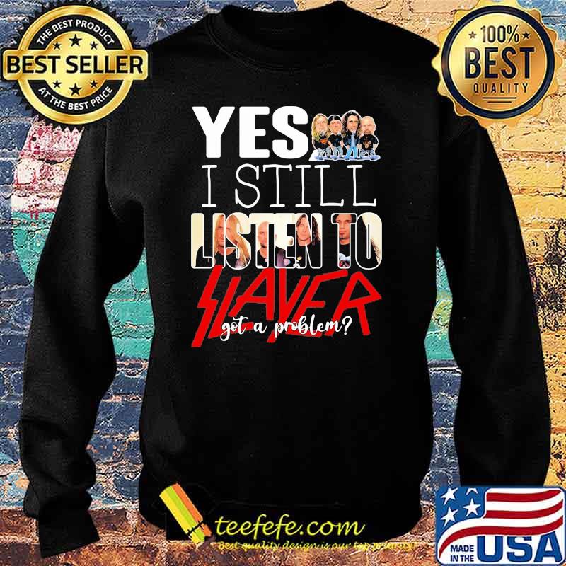 Yes i still listen to slayer got a problem Sweater Yes i still listen to slayer got a problem Sweater