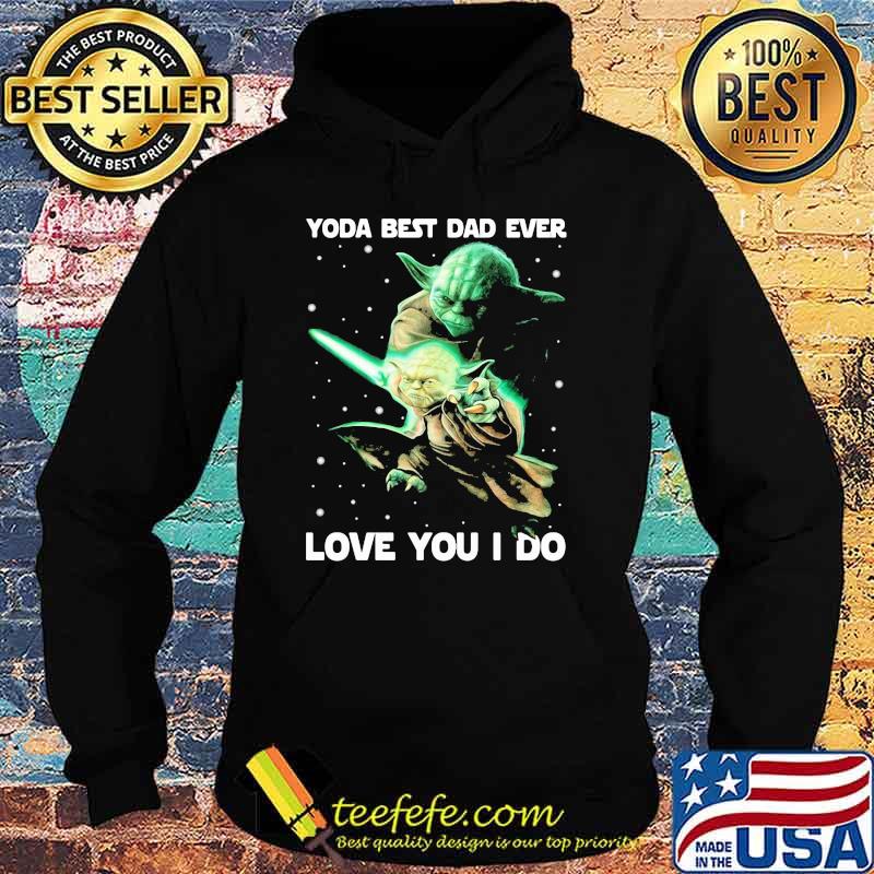 Yoda Best Dad Ever Love You I Do Witch Shirt Hoodie Yoda Best Dad Ever Love You I Do Witch Shirt Hoodie