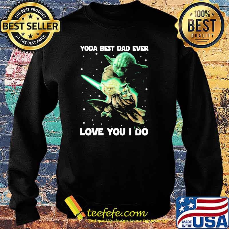Yoda Best Dad Ever Love You I Do Witch Shirt Sweater Yoda Best Dad Ever Love You I Do Witch Shirt Sweater
