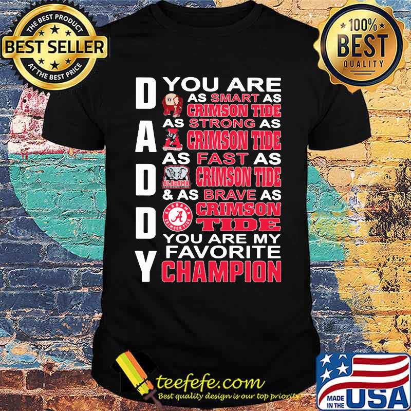 You are daddy crimson tide you are my favorite champion shirt