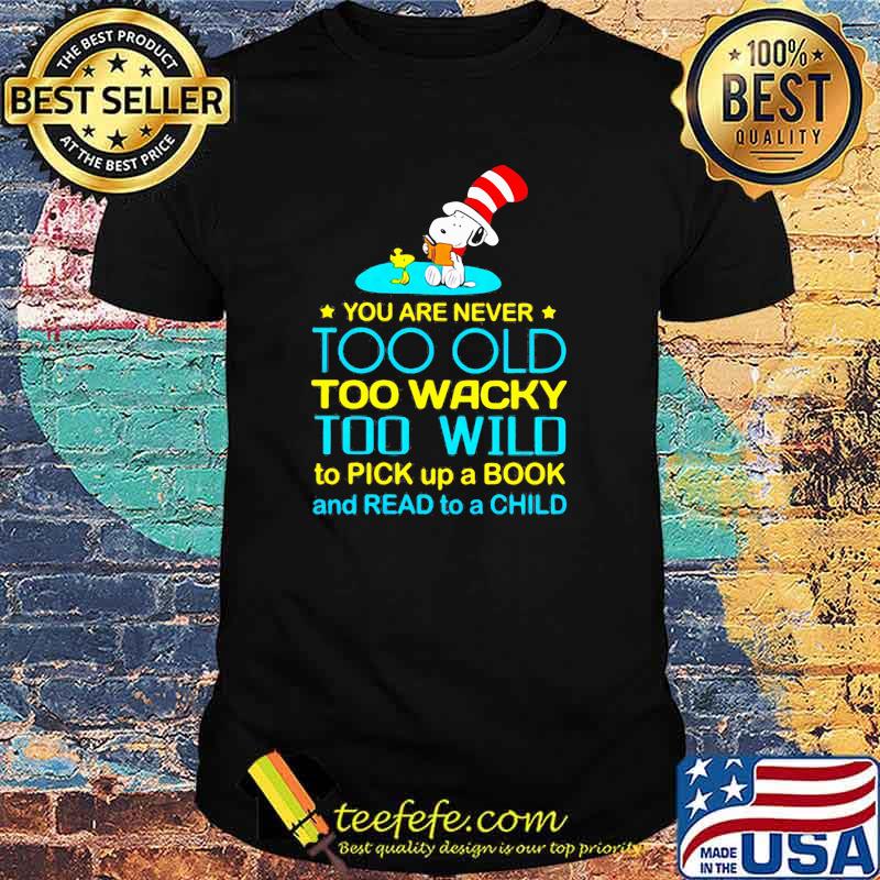 You Are Never Too Old Too Wacky Too Wild To Pick Up A Book And Read To A Child Snoopy Dr Seuss Shirt