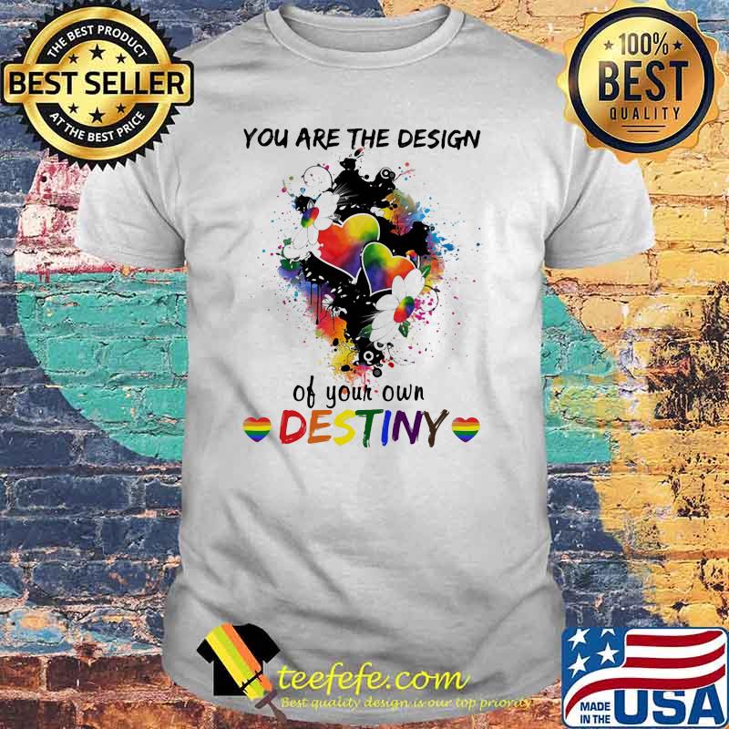 You Are The Design Of Your OWn Destiny Heart Flower LGBT Shirt You Are The Design Of Your OWn Destiny Heart Flower LGBT Shirt