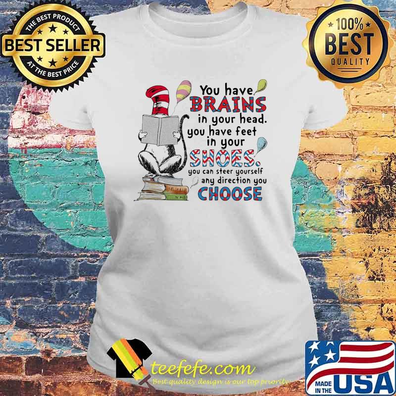 You have brains in your head you have feet in your shoes you can steer yourself choose dr seuss Laides tee You have brains in your head you have feet in your shoes you can steer yourself choose dr seuss Laides tee
