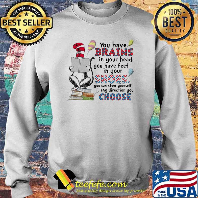 You have brains in your head you have feet in your shoes you can steer yourself choose dr seuss Sweater You have brains in your head you have feet in your shoes you can steer yourself choose dr seuss Sweater