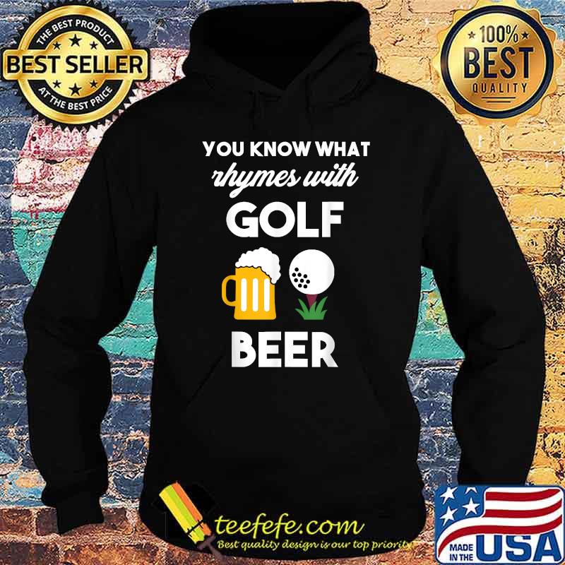 You Know What Rhymes With Golf And Beer Shirt Hoodie You Know What Rhymes With Golf And Beer Shirt Hoodie