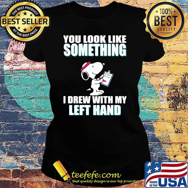 You look like something i drew with my left hand snoopy Ladies tee You look like something i drew with my left hand snoopy Ladies tee